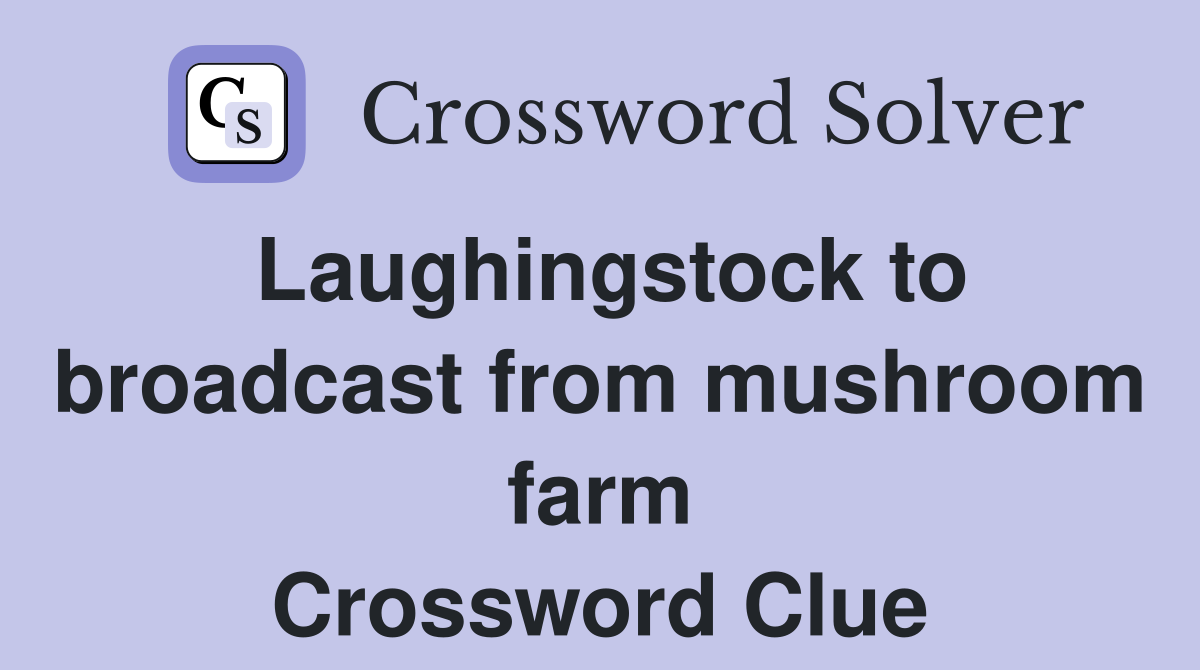 Laughingstock to broadcast from mushroom farm Crossword Clue