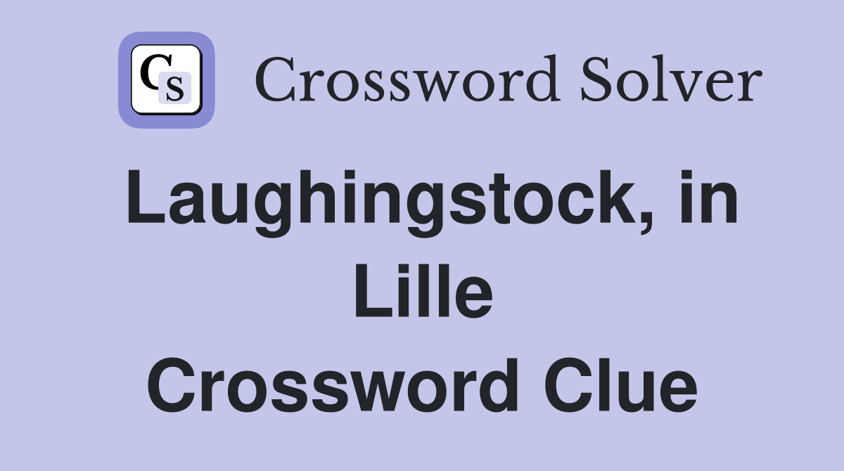 Laughingstock, in Lille Crossword Clue