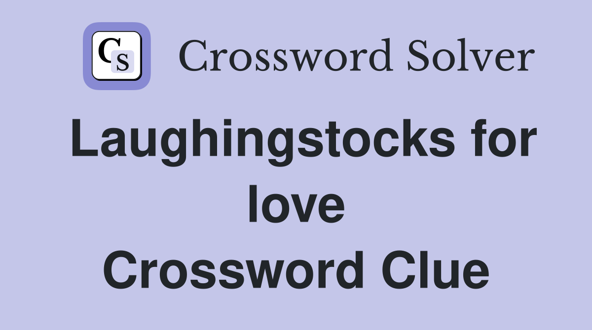 Laughingstocks for love Crossword Clue