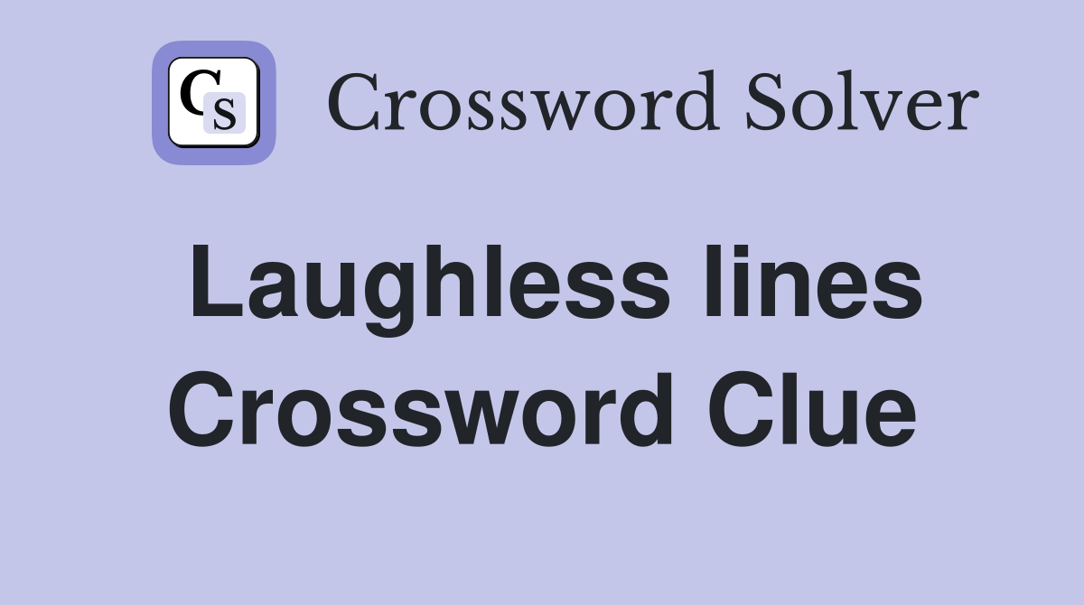 Laughless lines Crossword Clue