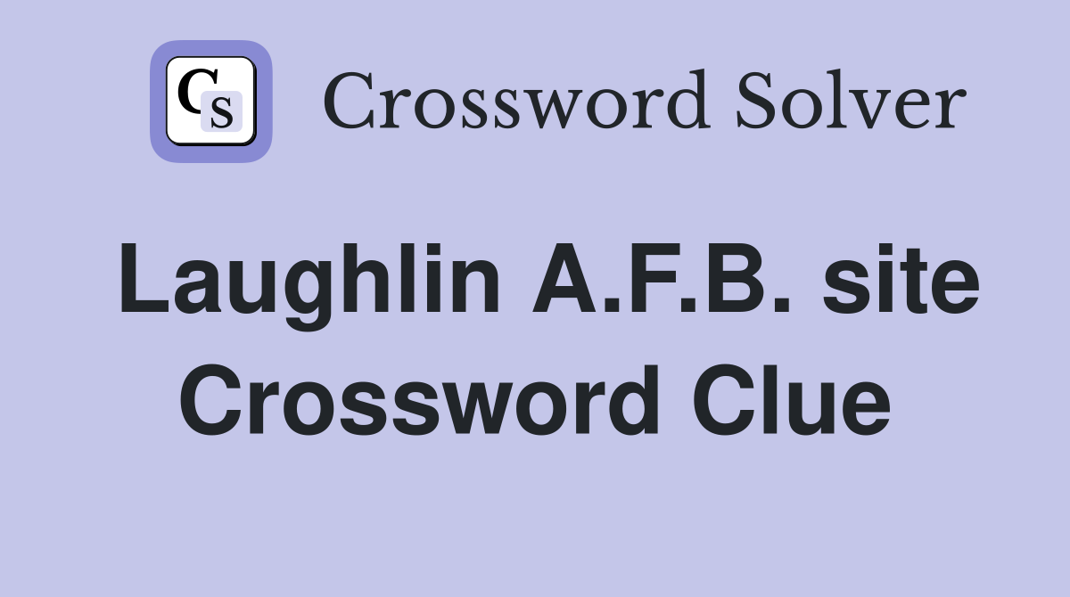Laughlin A.F.B. site Crossword Clue