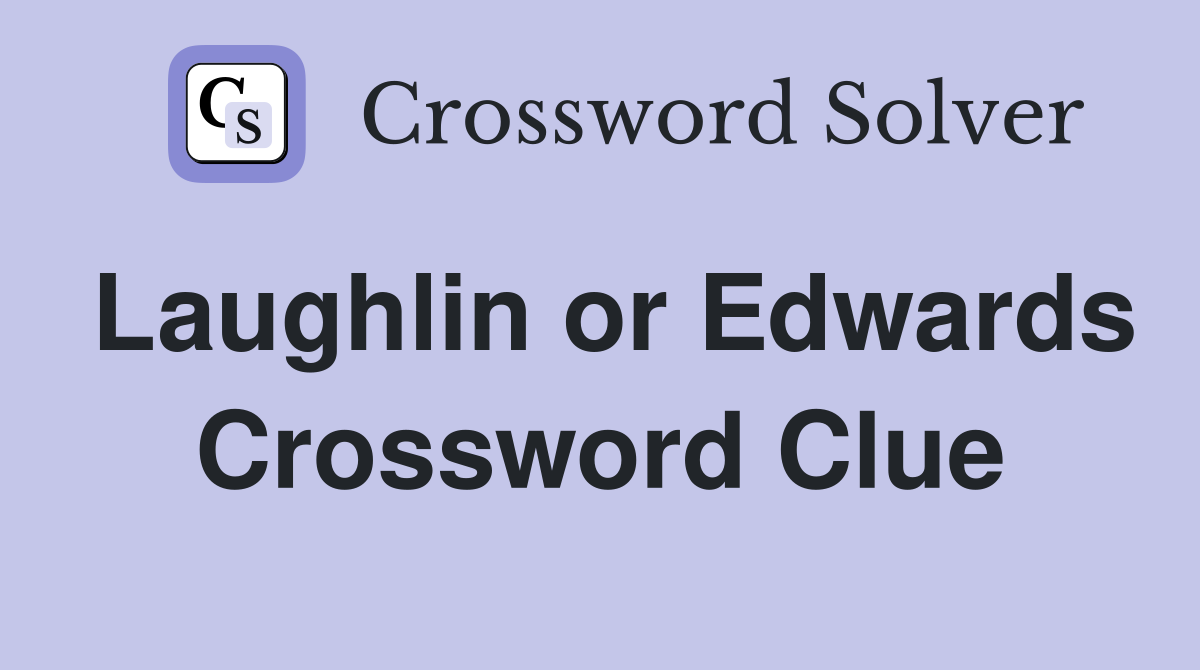 Laughlin or Edwards Crossword Clue