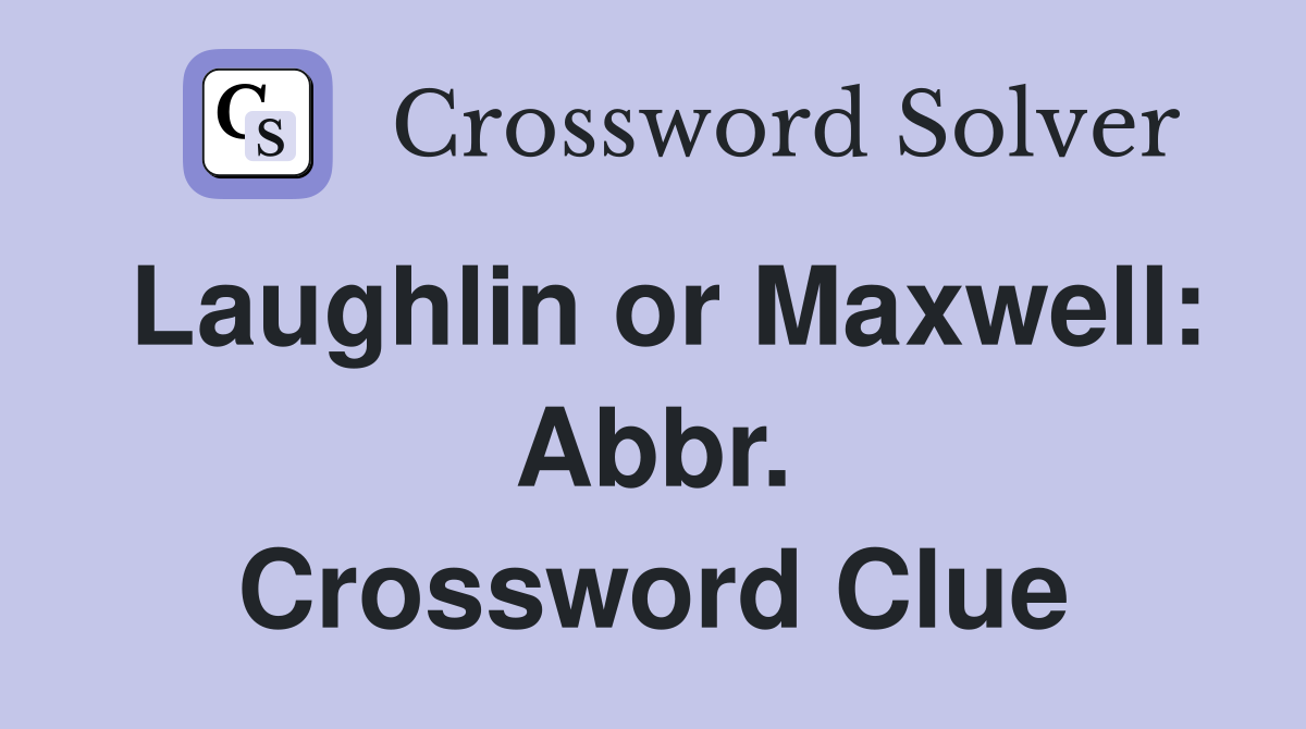 Laughlin or Maxwell: Abbr. Crossword Clue