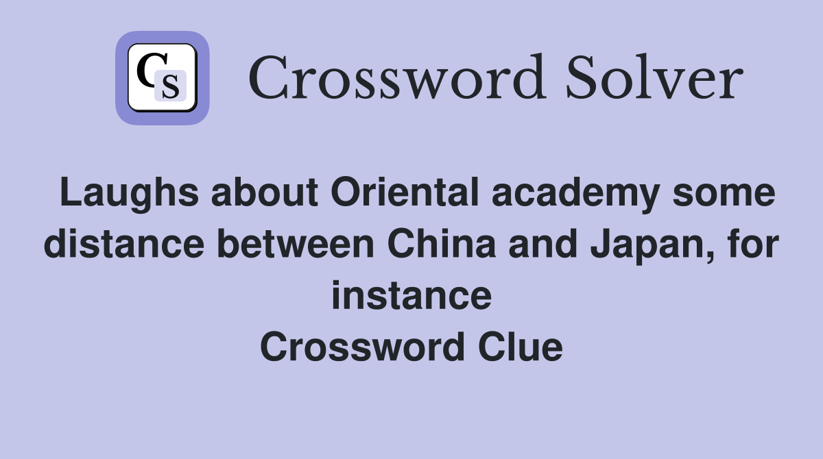 Laughs about Oriental academy some distance between China and Japan, for instance Crossword Clue
