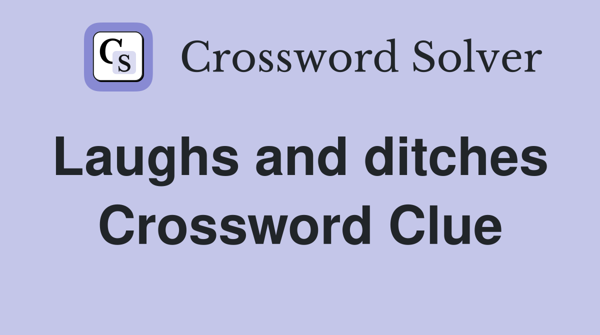 Laughs and ditches  Crossword Clue