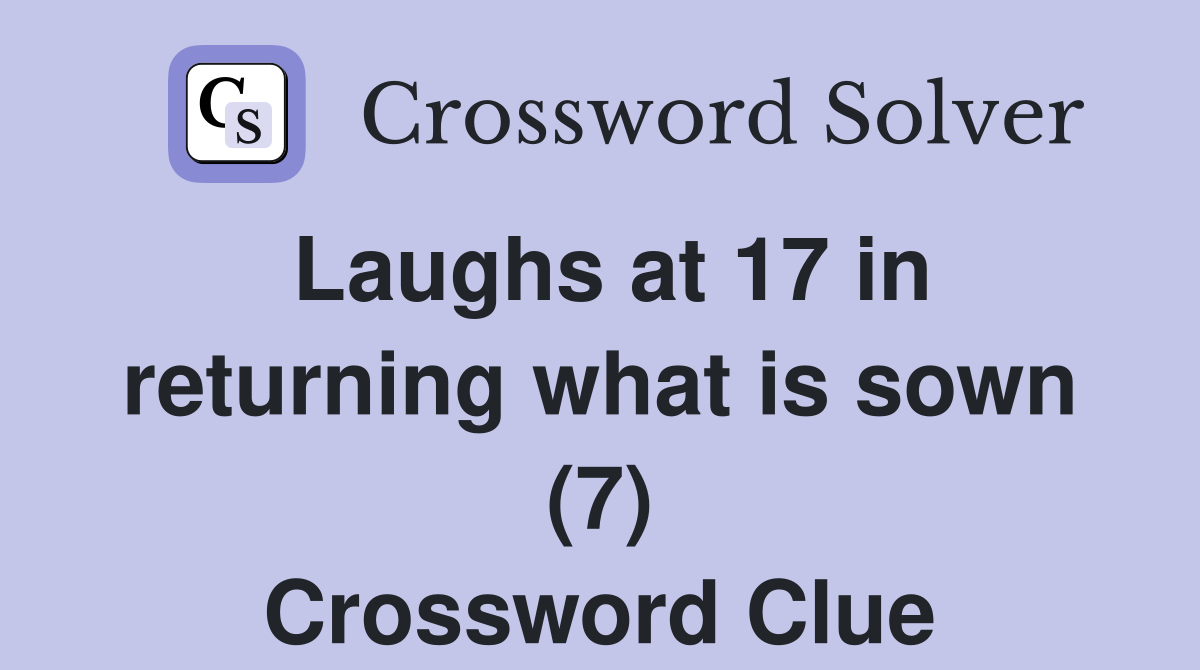 Laughs at 17 in returning what is sown (7) Crossword Clue