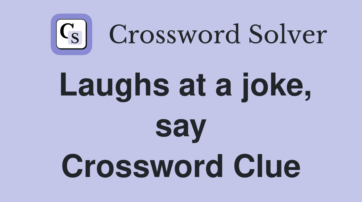 Laughs at a joke, say Crossword Clue