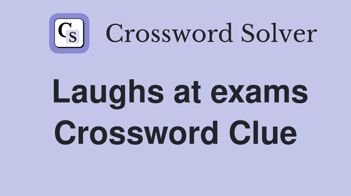 Laughs at exams Crossword Clue
