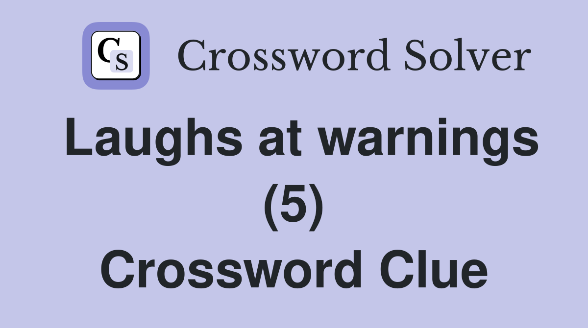 Laughs at warnings (5) Crossword Clue
