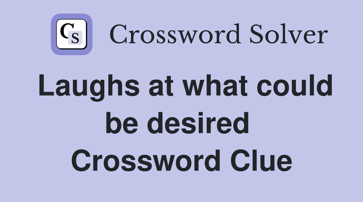 Laughs at what could be desired  Crossword Clue