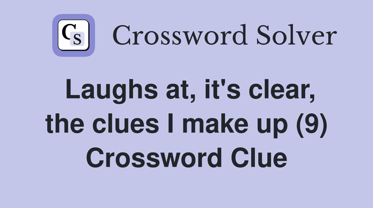 Laughs at, it's clear, the clues I make up (9) Crossword Clue