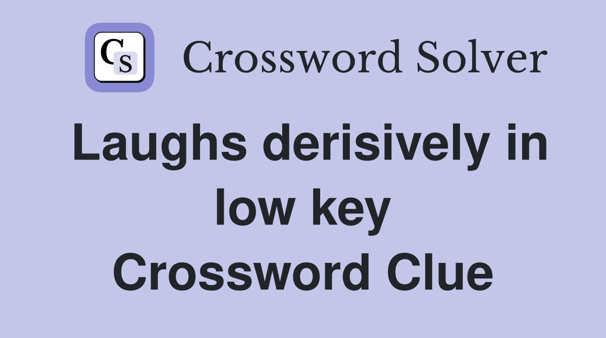Laughs derisively in low key Crossword Clue