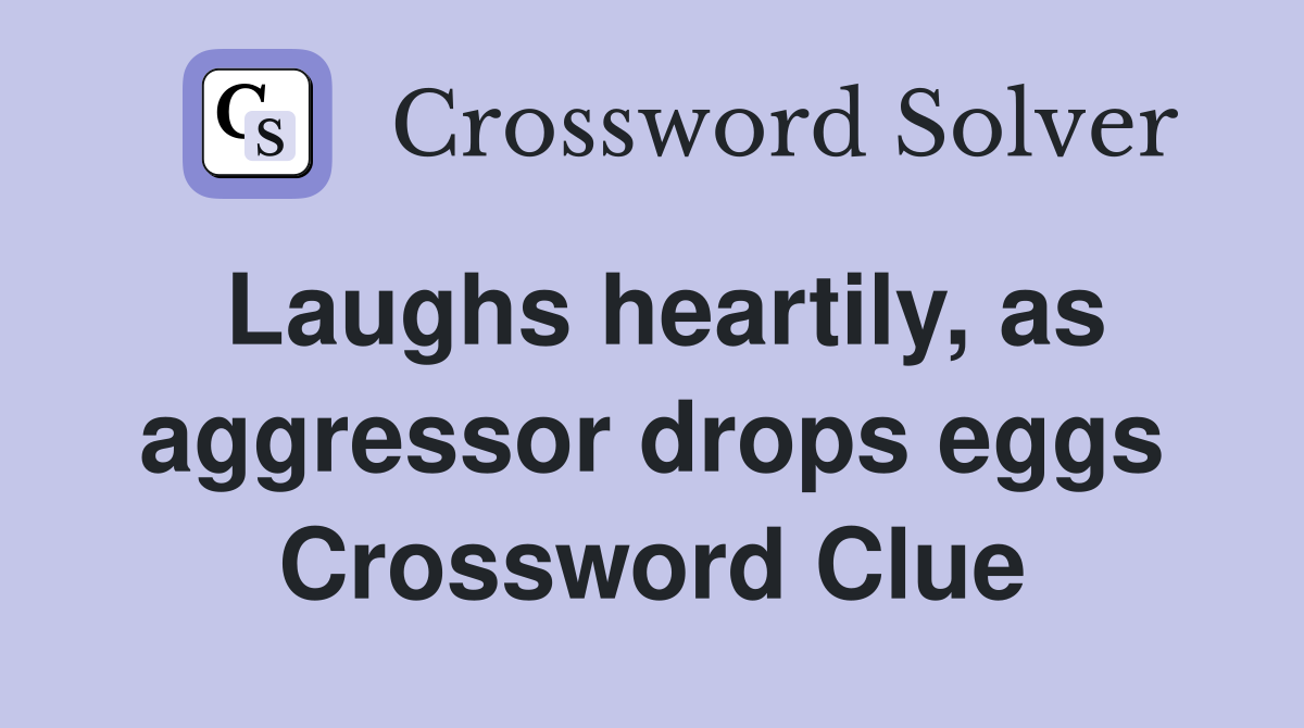 Laughs heartily, as aggressor drops eggs Crossword Clue