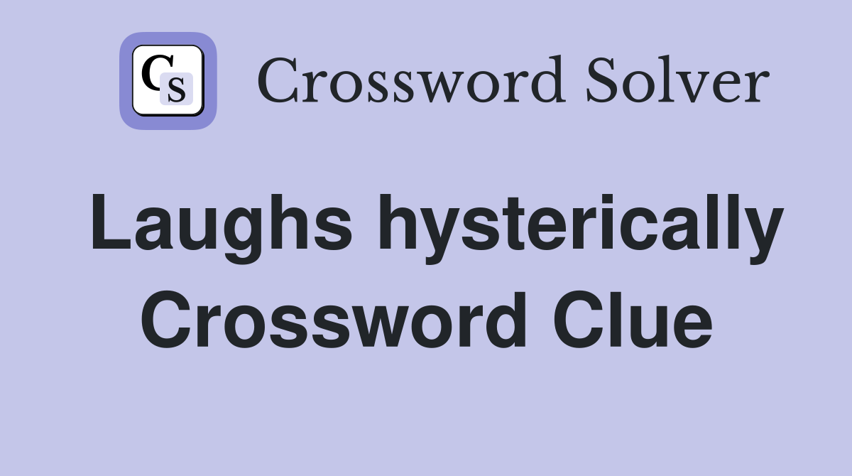 Laughs hysterically Crossword Clue