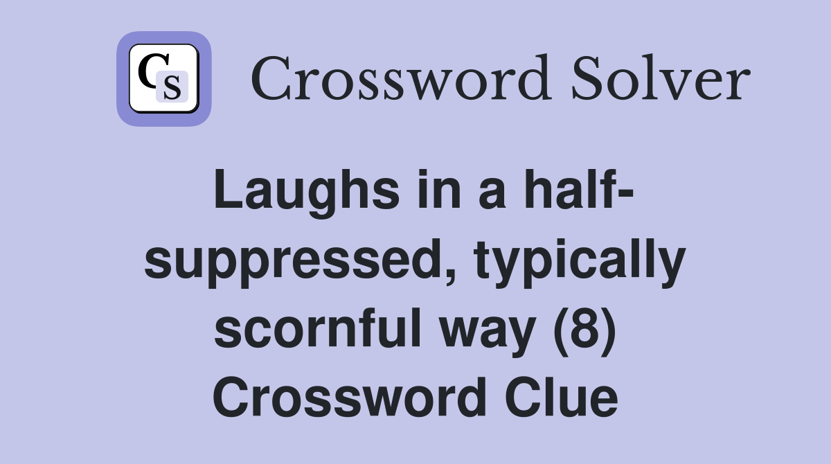 Laughs in a half- suppressed, typically scornful way (8) Crossword Clue