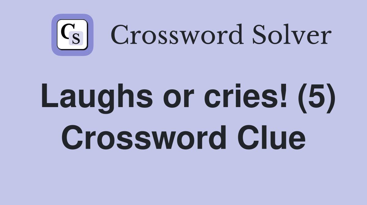 Laughs or cries! (5) Crossword Clue