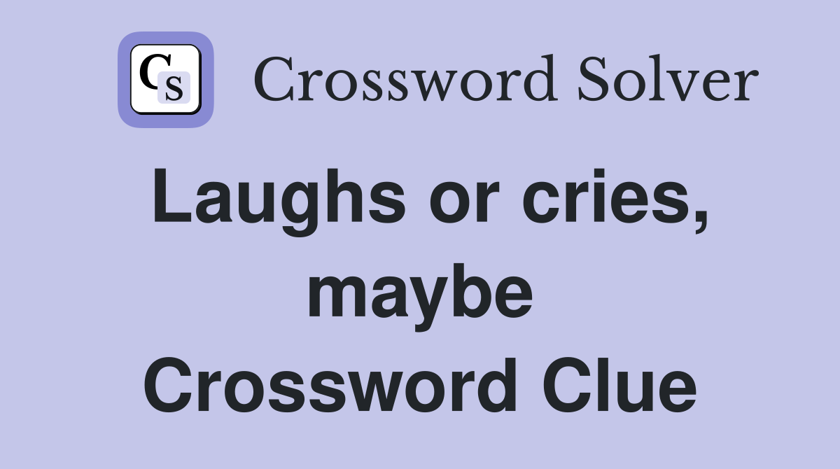 Laughs or cries, maybe Crossword Clue