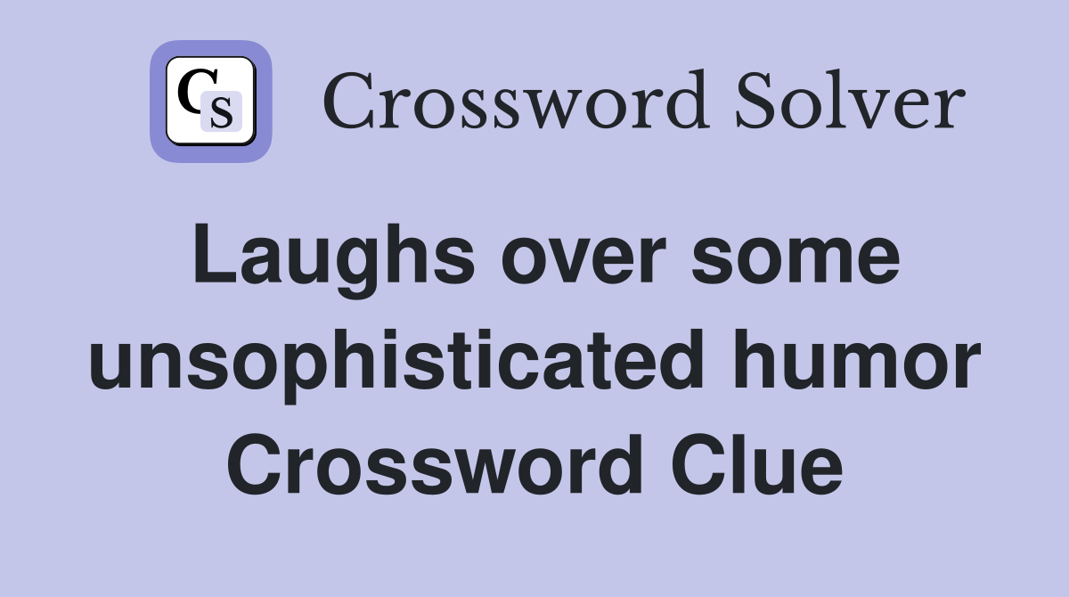 Laughs over some unsophisticated humor Crossword Clue