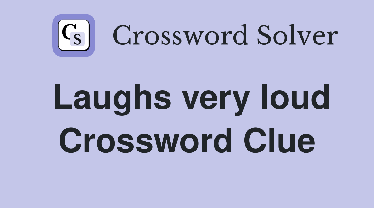 Laughs very loud Crossword Clue