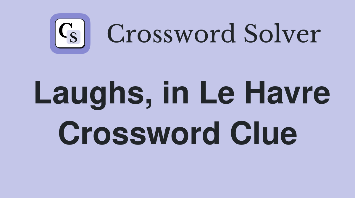 Laughs, in Le Havre Crossword Clue