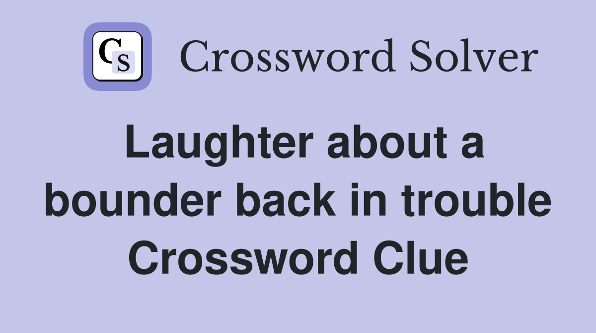 Laughter about a bounder back in trouble Crossword Clue