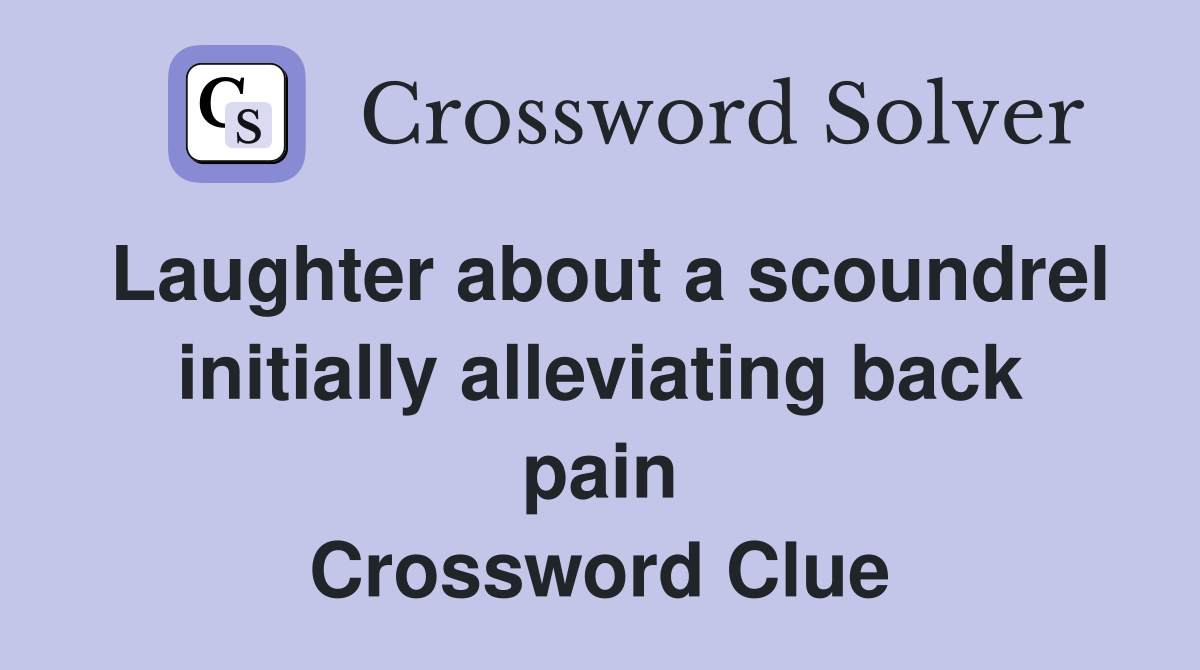Laughter about a scoundrel initially alleviating back pain Crossword Clue