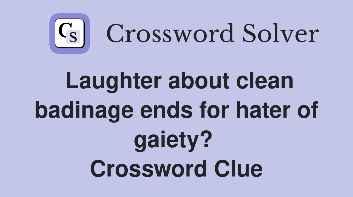 Laughter about clean badinage ends for hater of gaiety?  Crossword Clue