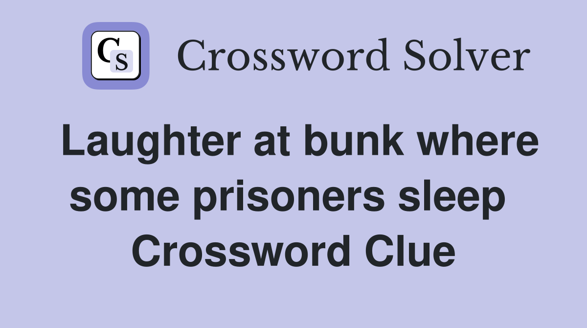 Laughter at bunk where some prisoners sleep  Crossword Clue
