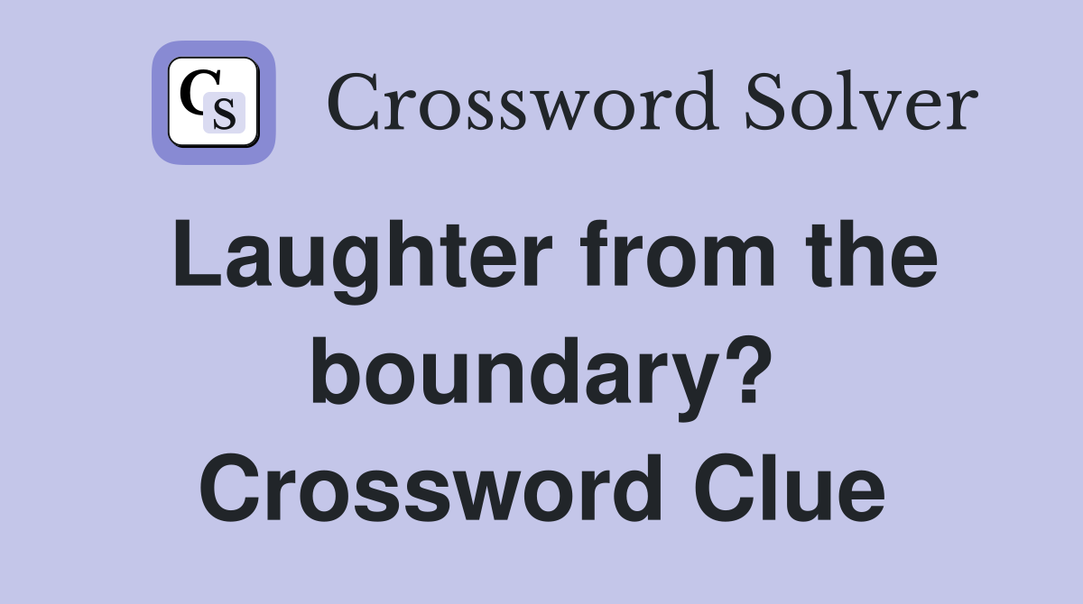 Laughter from the boundary? Crossword Clue