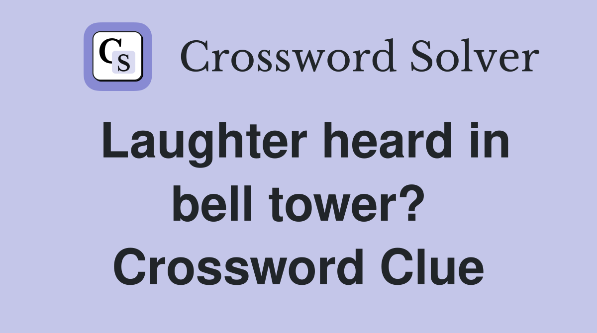 Laughter heard in bell tower? Crossword Clue