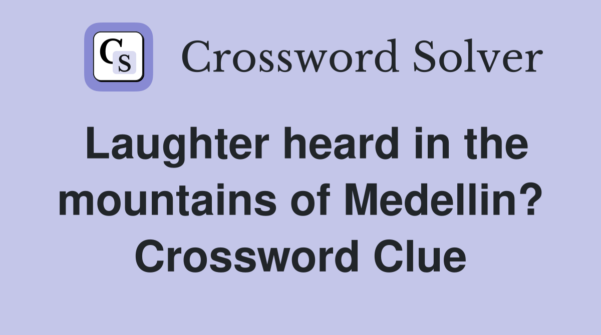Laughter heard in the mountains of Medellin? Crossword Clue