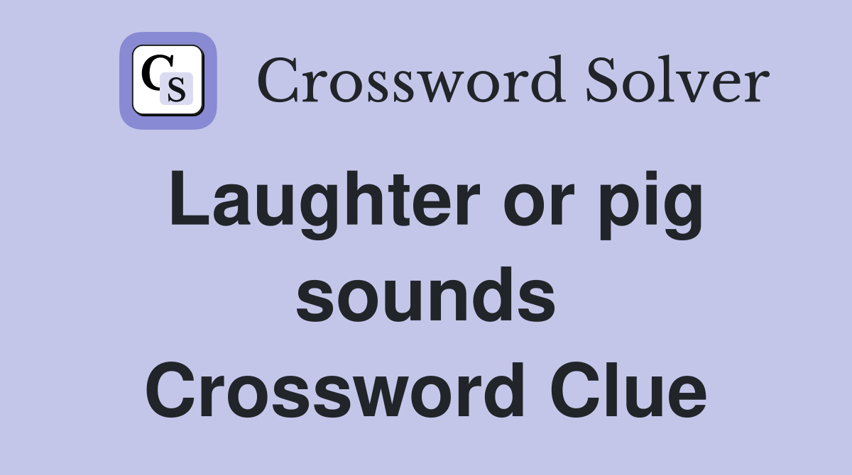 Laughter or pig sounds Crossword Clue