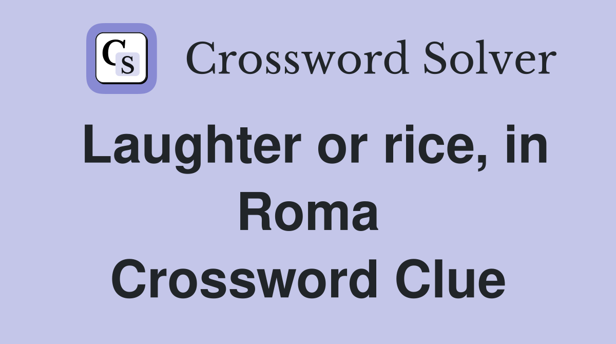Laughter or rice, in Roma Crossword Clue
