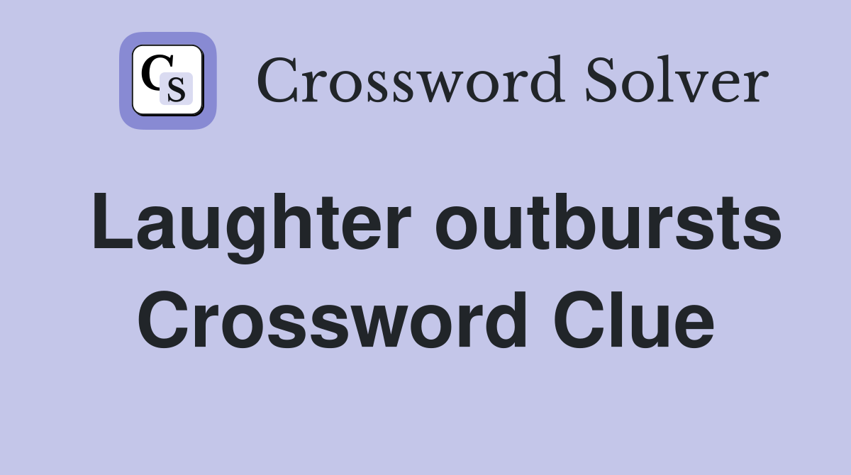 Laughter outbursts Crossword Clue