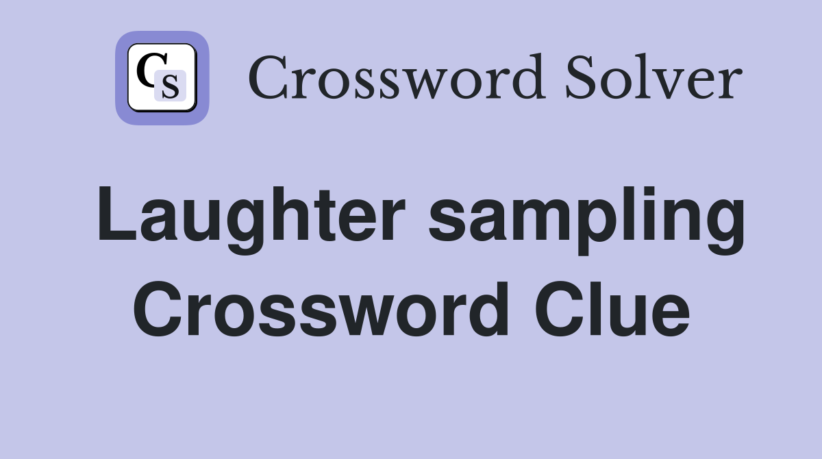 Laughter sampling Crossword Clue