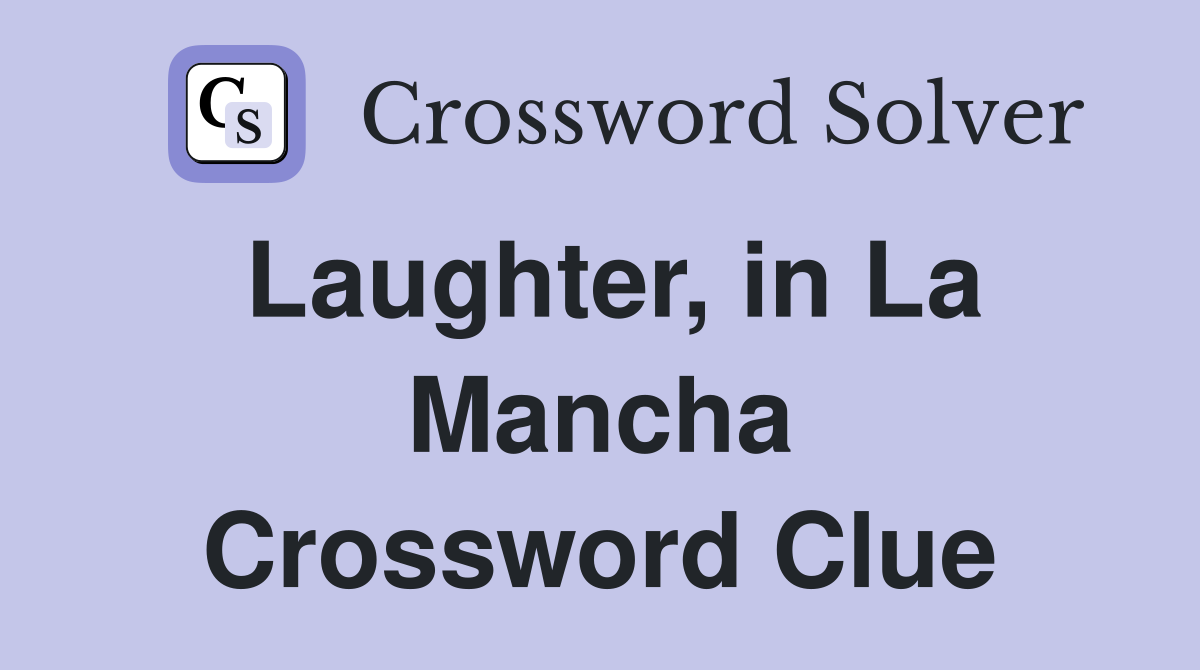 Laughter, in La Mancha Crossword Clue