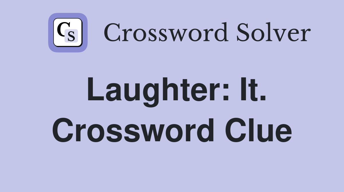 Laughter: It. Crossword Clue