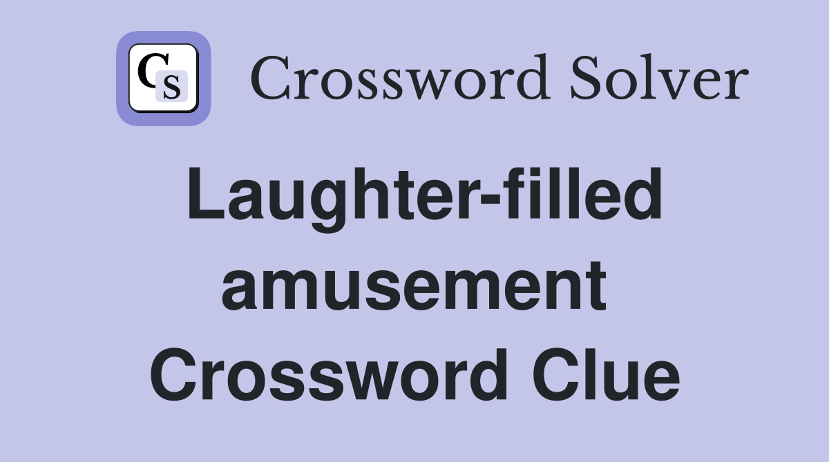 Laughter-filled amusement Crossword Clue
