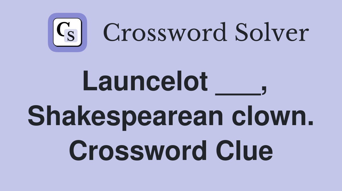 Launcelot ___, Shakespearean clown. Crossword Clue