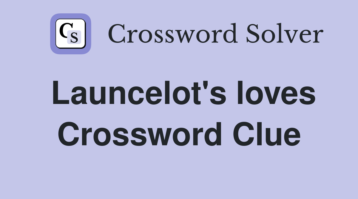 Launcelot's loves Crossword Clue