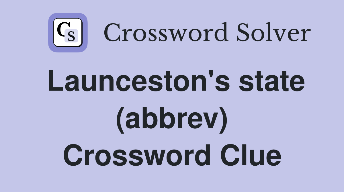 Launceston's state (abbrev) Crossword Clue