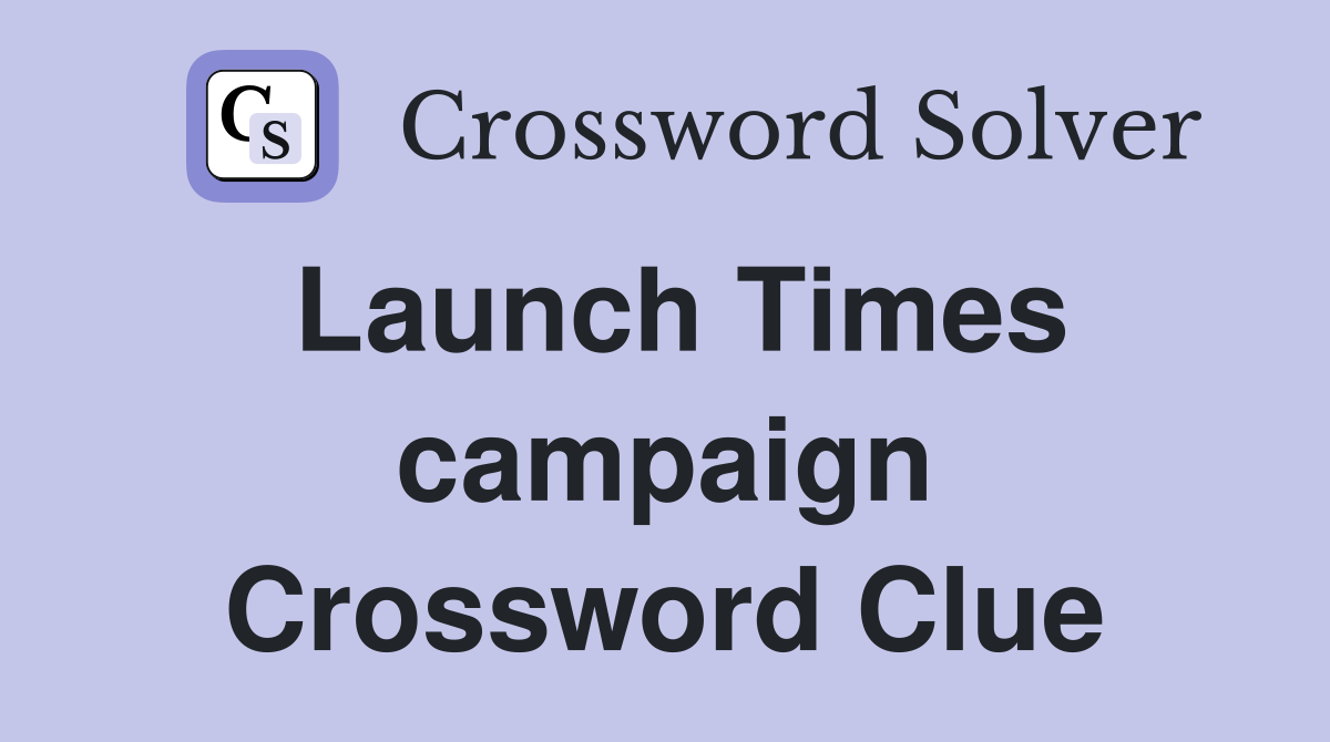 Launch Times campaign Crossword Clue
