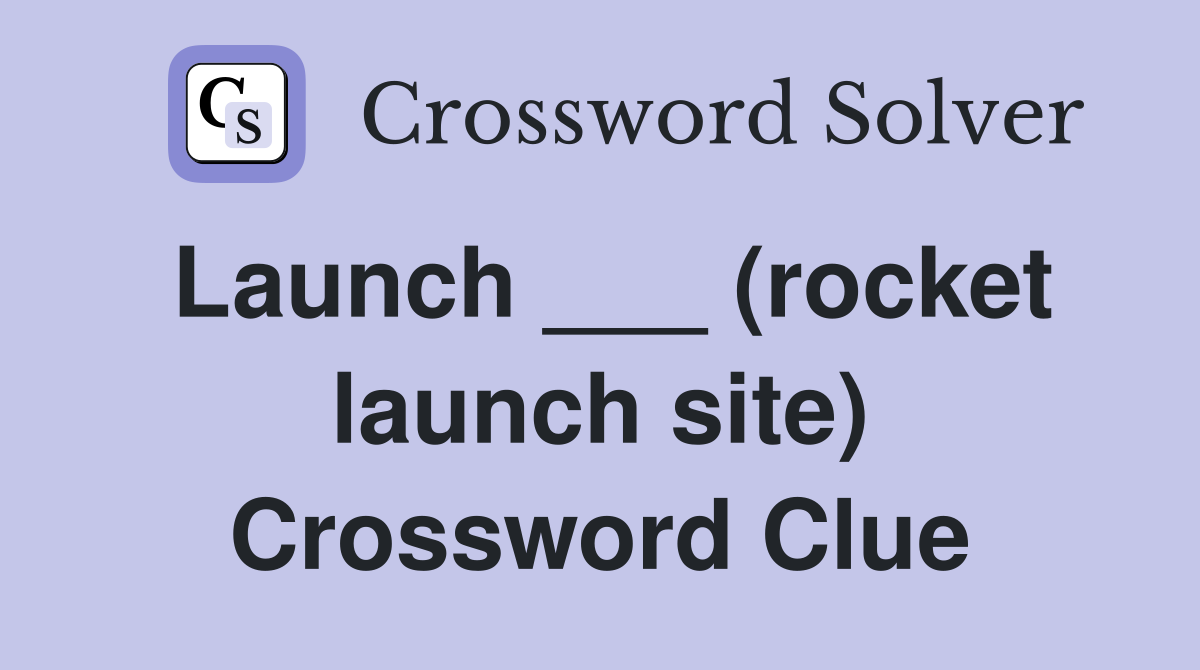Launch ___ (rocket launch site) Crossword Clue