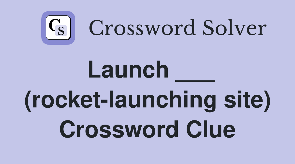 Launch ___ (rocket-launching site) Crossword Clue