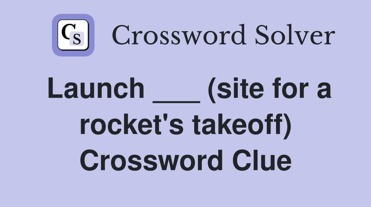 Launch ___ (site for a rocket's takeoff) Crossword Clue