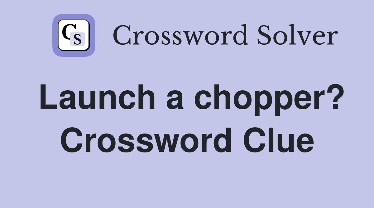 Launch a chopper? Crossword Clue