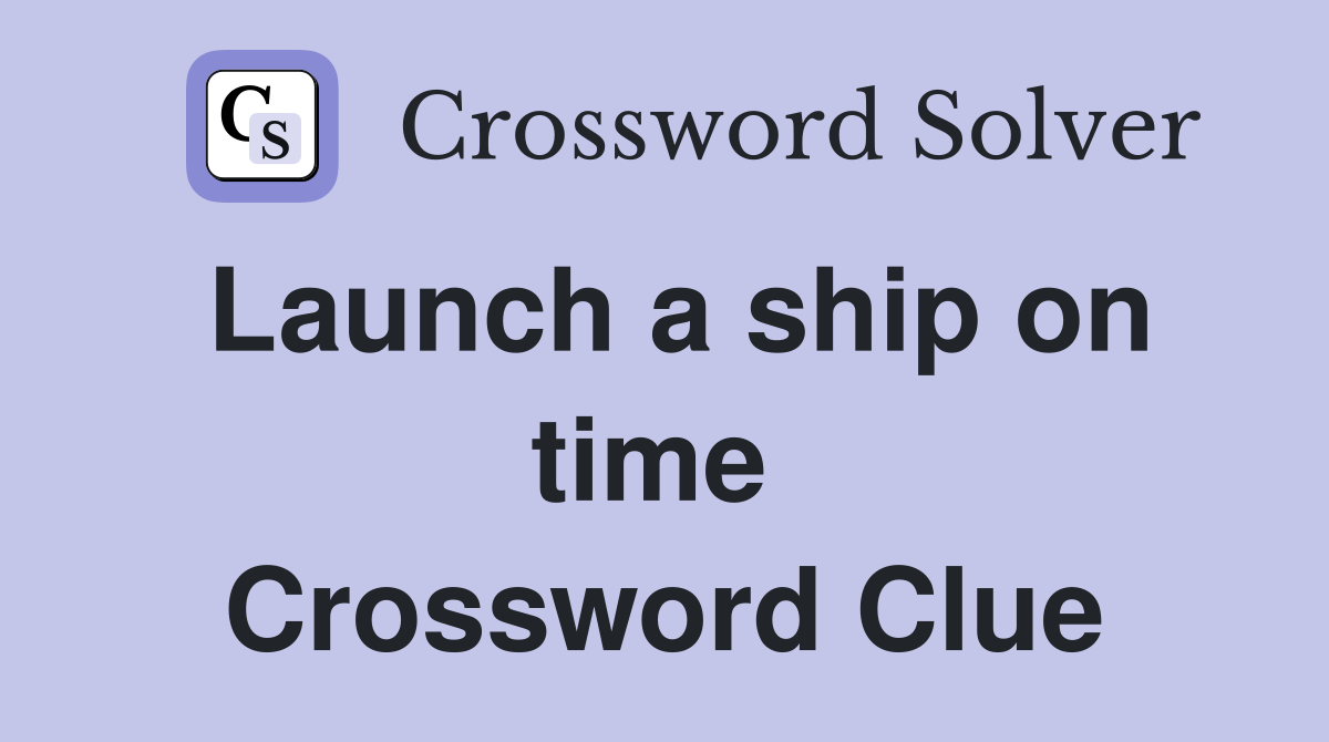 Launch a ship on time  Crossword Clue
