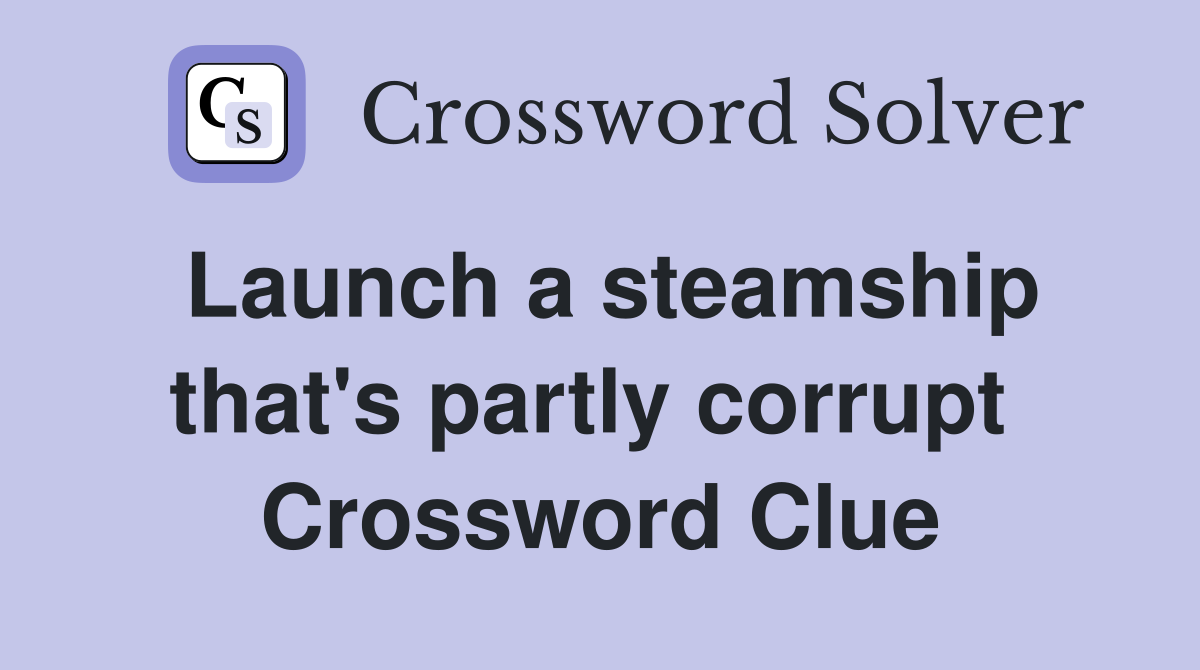 Launch a steamship that's partly corrupt  Crossword Clue