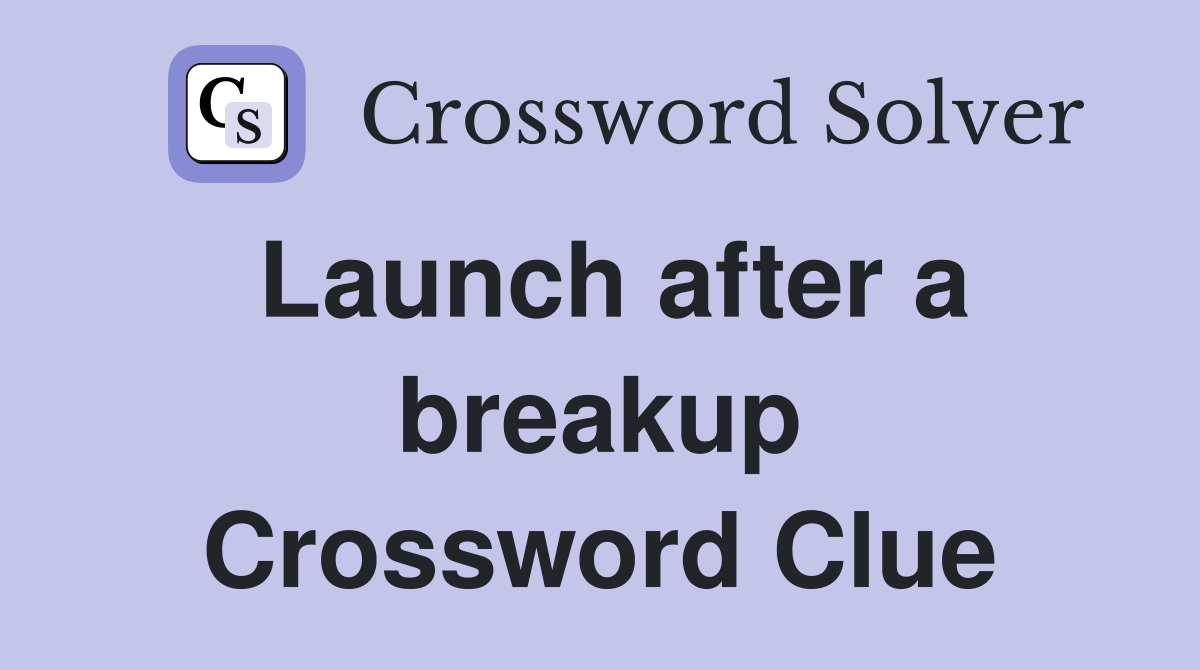 Launch after a breakup Crossword Clue