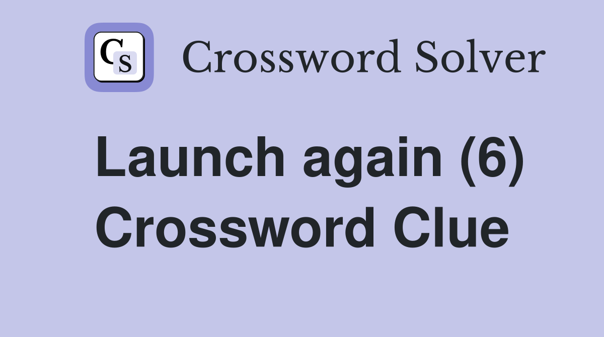 Launch again (6) Crossword Clue